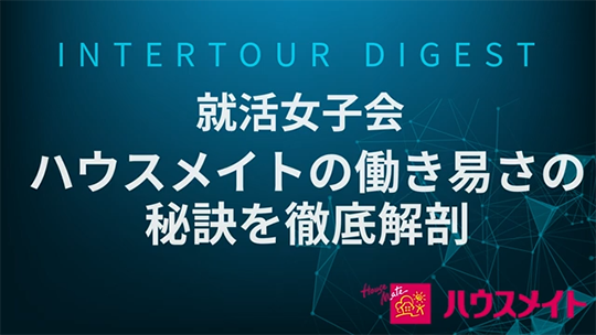【ハウスメイトグループ】就活女子会～ハウスメイトの働き易さの秘訣を徹底解剖～【ダイジェスト】