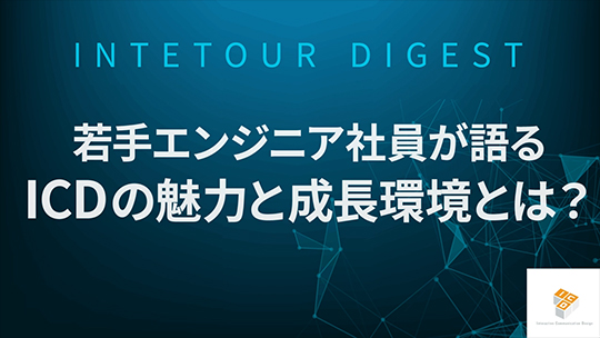 【ICD】若手エンジニア社員が語るICDの魅力と成長環境とは？【ダイジェスト】