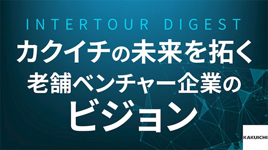 【カクイチ】カクイチの未来を拓く：老舗ベンチャー企業のビジョン【ダイジェスト】