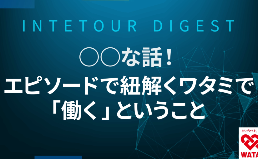【ワタミ】○○な話！エピソードで紐解くワタミで「働く」ということ【ダイジェスト】